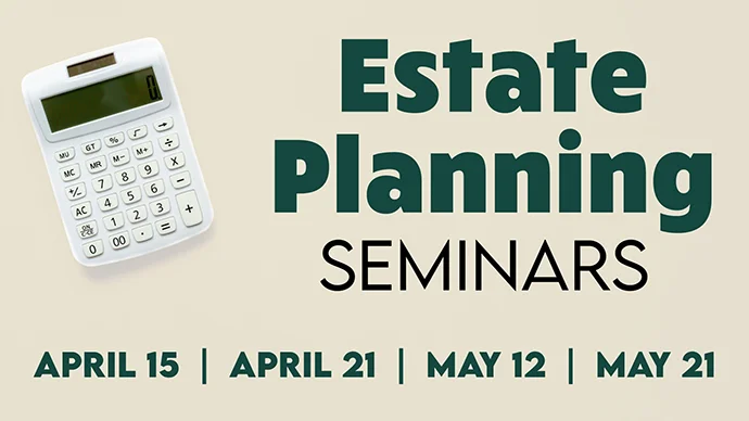 Estate Planning Seminars: April 15, April 21, May 12, May 21