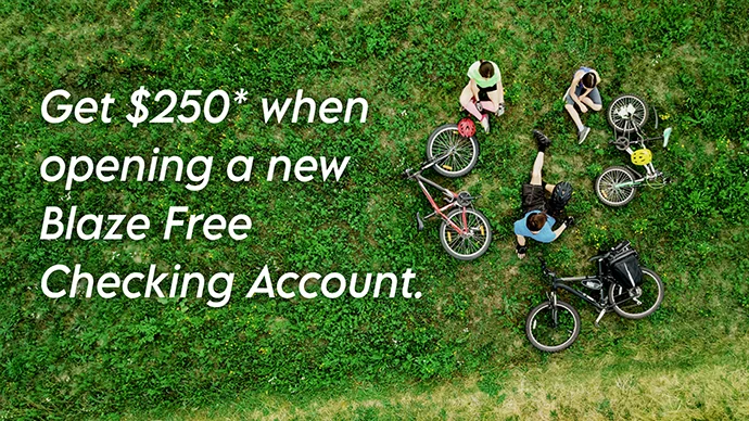 Get $250* when opening a new Blaze Free Checking Account.