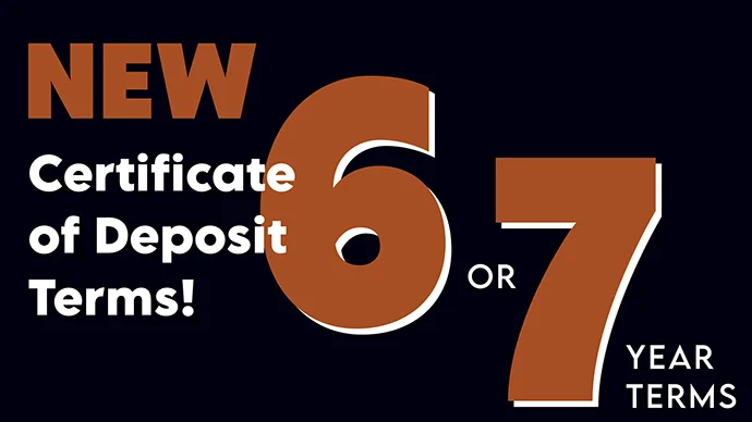New Certificate of Deposit Terms! 6 or 7 Year Terms.