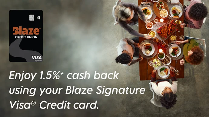 Enjoy 1/5%* cash back using your Blaze Signature Visa® Credit card.