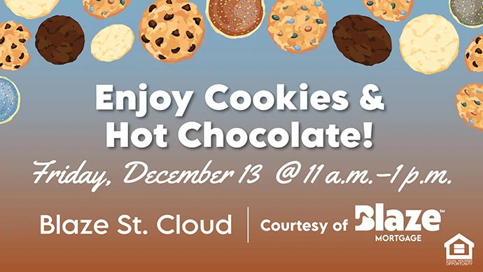 Enjoy Cookies and Hot Chocolate Friday, December 13 at 11 a.m. to 1 p.m. Blaze St. Cloud Courtesy of Blaze Mortgage